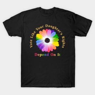 Vote Like Your Daughter's Rights Depend on It T-Shirt